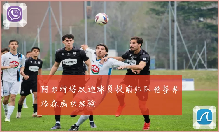 阿尔特塔欢迎球员提前归队借鉴弗格森成功经验